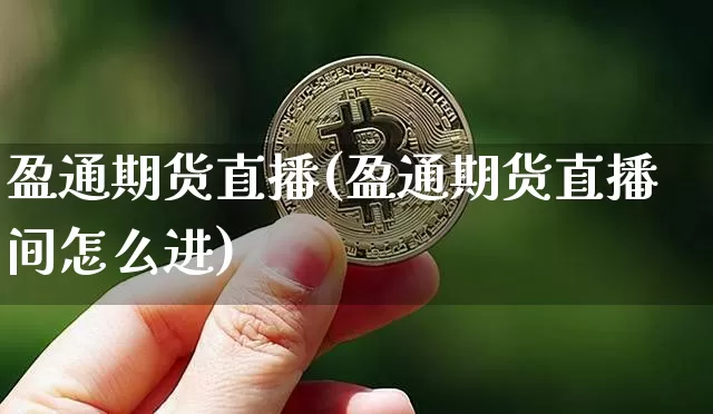 盈通期货直播(盈通期货直播间怎么进)_https://www.lclxwz.com_大商所_第1张