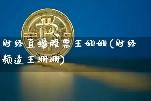 财经直播股票王姗姗(财经频道王珊珊)_https://www.lclxwz.com_大商所_第1张