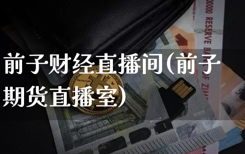 前子财经直播间(前子期货直播室)_https://www.lclxwz.com_中金所_第1张
