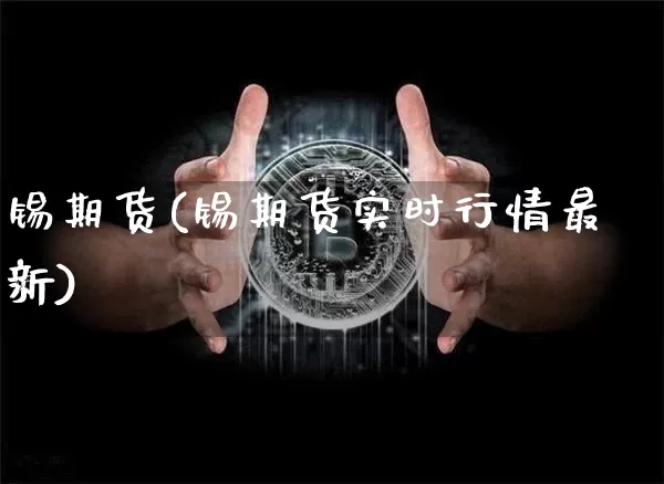 锡期货(锡期货实时行情最新)_https://www.lclxwz.com_大商所_第1张