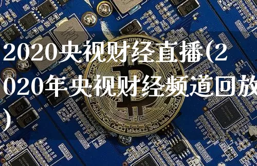 2020央视财经直播(2020年央视财经频道回放)_https://www.lclxwz.com_上期能源_第1张