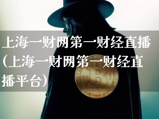 上海一财网第一财经直播(上海一财网第一财经直播平台)_https://www.lclxwz.com_上期能源_第1张
