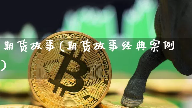 期货故事(期货故事经典案例)_https://www.lclxwz.com_大商所_第1张