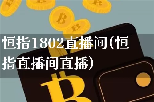 恒指1802直播间(恒指直播间直播)_https://www.lclxwz.com_上期能源_第1张