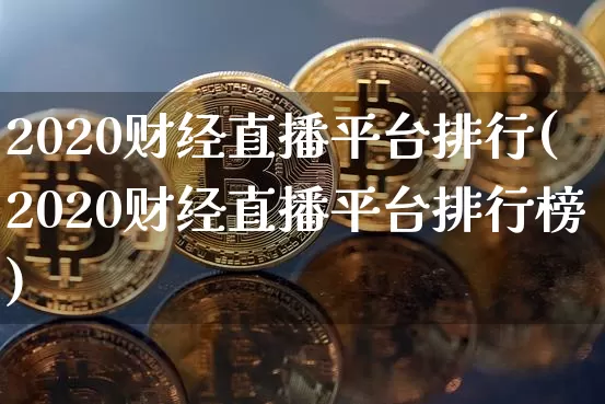 2020财经直播平台排行(2020财经直播平台排行榜)_https://www.lclxwz.com_大商所_第1张