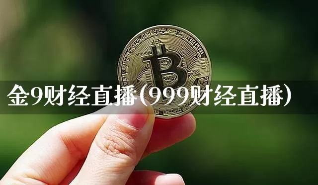 金9财经直播(999财经直播)_https://www.lclxwz.com_上期能源_第1张