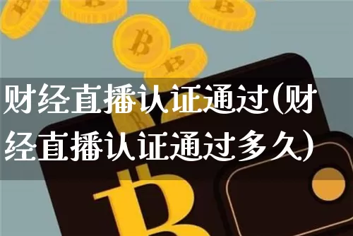 财经直播认证通过(财经直播认证通过多久)_https://www.lclxwz.com_上期能源_第1张