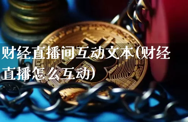 财经直播间互动文本(财经直播怎么互动)_https://www.lclxwz.com_郑商所_第1张