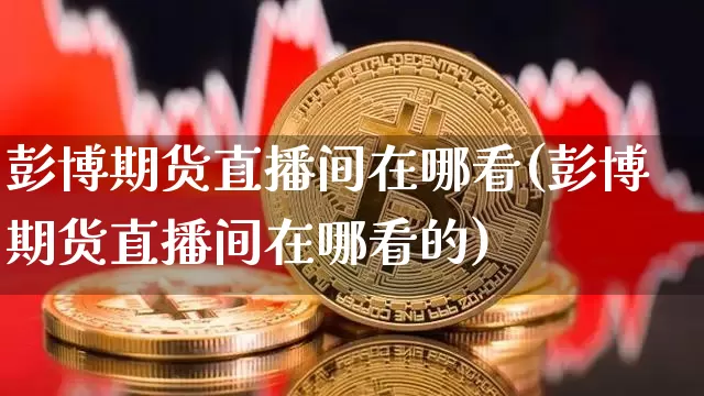 彭博期货直播间在哪看(彭博期货直播间在哪看的)_https://www.lclxwz.com_上期能源_第1张