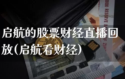启航的股票财经直播回放(启航看财经)_https://www.lclxwz.com_上期能源_第1张