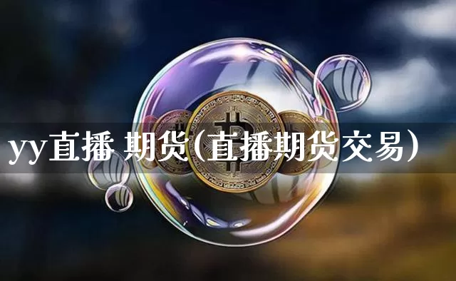 yy直播 期货(直播期货交易)_https://www.lclxwz.com_中金所_第1张