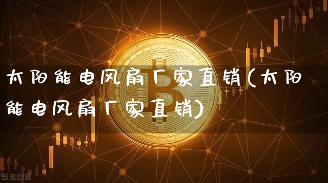 太阳能电风扇厂家直销(太阳能电风扇厂家直销)_https://www.lclxwz.com_郑商所_第1张