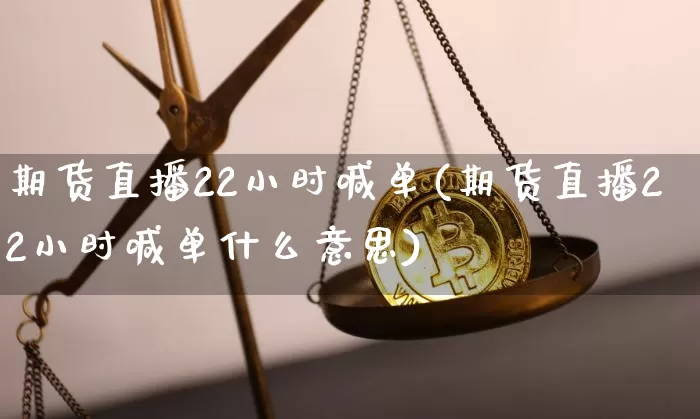 期货直播22小时喊单(期货直播22小时喊单什么意思)_https://www.lclxwz.com_大商所_第1张
