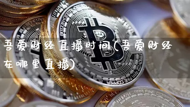 吾爱财经直播时间(吾爱财经在哪里直播)_https://www.lclxwz.com_郑商所_第1张