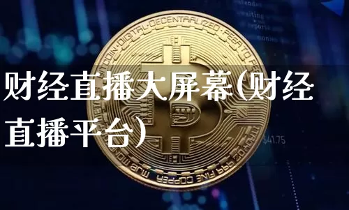 财经直播大屏幕(财经直播平台)_https://www.lclxwz.com_郑商所_第1张