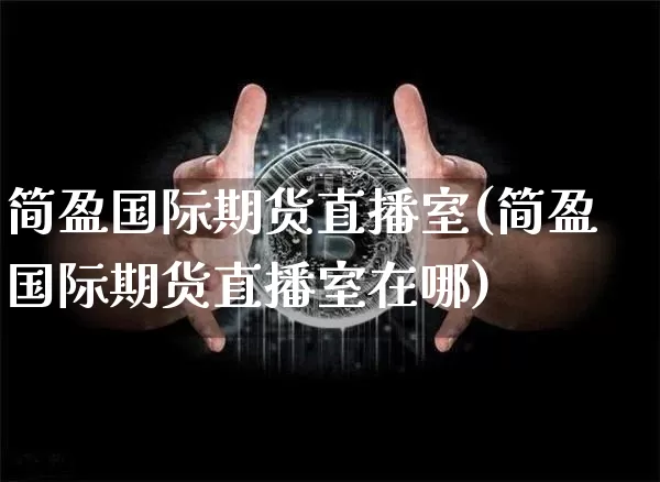 简盈国际期货直播室(简盈国际期货直播室在哪)_https://www.lclxwz.com_大商所_第1张