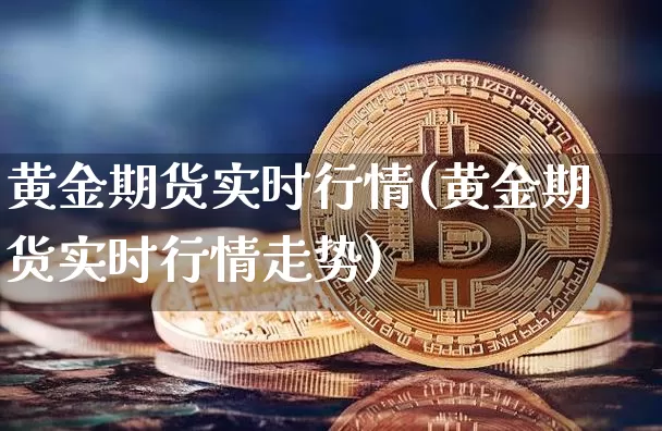 黄金期货实时行情(黄金期货实时行情走势)_https://www.lclxwz.com_上期能源_第1张