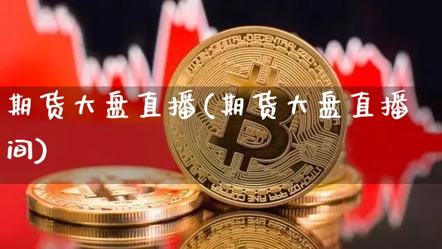 期货大盘直播(期货大盘直播间)_https://www.lclxwz.com_郑商所_第1张