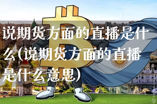 说期货方面的直播是什么(说期货方面的直播是什么意思)_https://www.lclxwz.com_郑商所_第1张