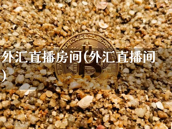 外汇直播房间(外汇直播间)_https://www.lclxwz.com_上期能源_第1张