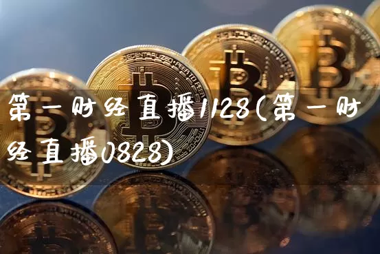 第一财经直播1128(第一财经直播0828)_https://www.lclxwz.com_上期能源_第1张