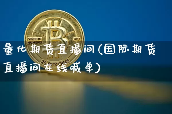 量化期货直播间(国际期货直播间在线喊单)_https://www.lclxwz.com_大商所_第1张