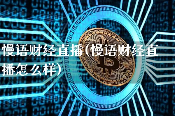 慢语财经直播(慢语财经直播怎么样)_https://www.lclxwz.com_上期能源_第1张