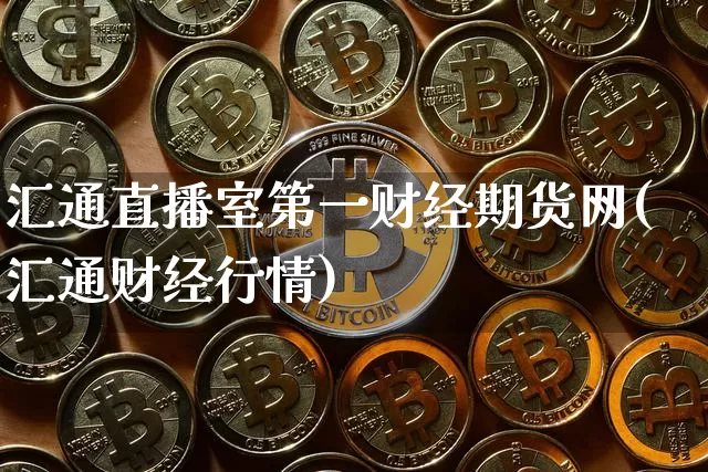 汇通直播室第一财经期货网(汇通财经行情)_https://www.lclxwz.com_上期能源_第1张