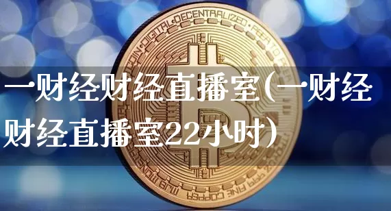 一财经财经直播室(一财经财经直播室22小时)_https://www.lclxwz.com_大商所_第1张