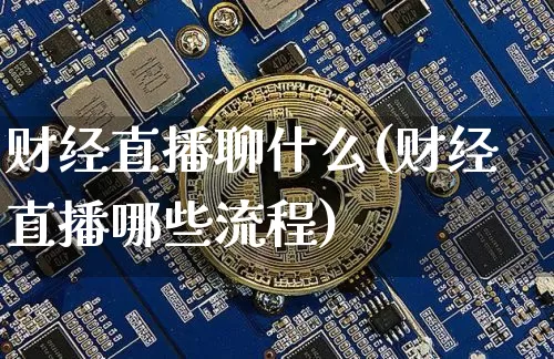 财经直播聊什么(财经直播哪些流程)_https://www.lclxwz.com_上期所_第1张