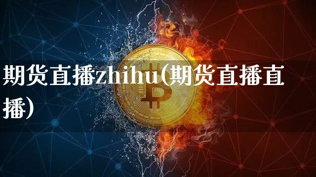 期货直播zhihu(期货直播直播)_https://www.lclxwz.com_广期所_第1张