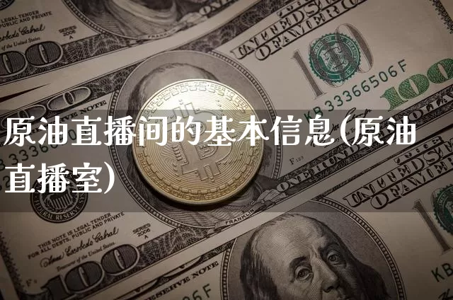 原油直播间的基本信息(原油直播室)_https://www.lclxwz.com_郑商所_第1张