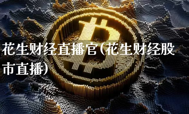 花生财经直播官(花生财经股市直播)_https://www.lclxwz.com_大商所_第1张