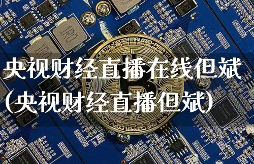 央视财经直播在线但斌(央视财经直播但斌)_https://www.lclxwz.com_上期能源_第1张