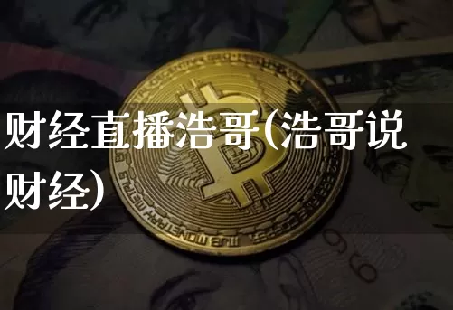 财经直播浩哥(浩哥说财经)_https://www.lclxwz.com_郑商所_第1张