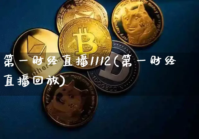 第一财经直播1112(第一财经直播回放)_https://www.lclxwz.com_大商所_第1张