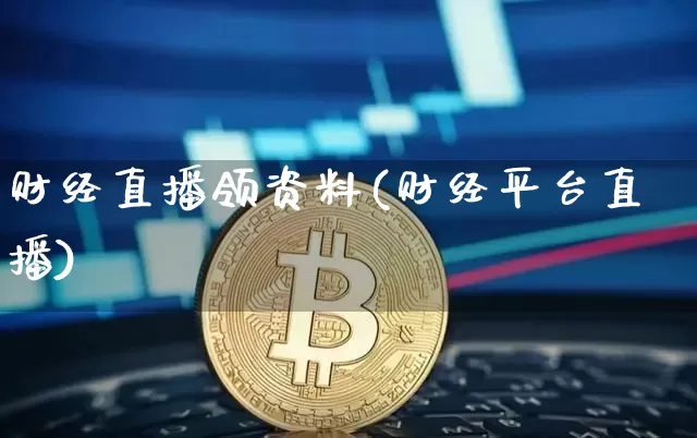 财经直播领资料(财经平台直播)_https://www.lclxwz.com_大商所_第1张