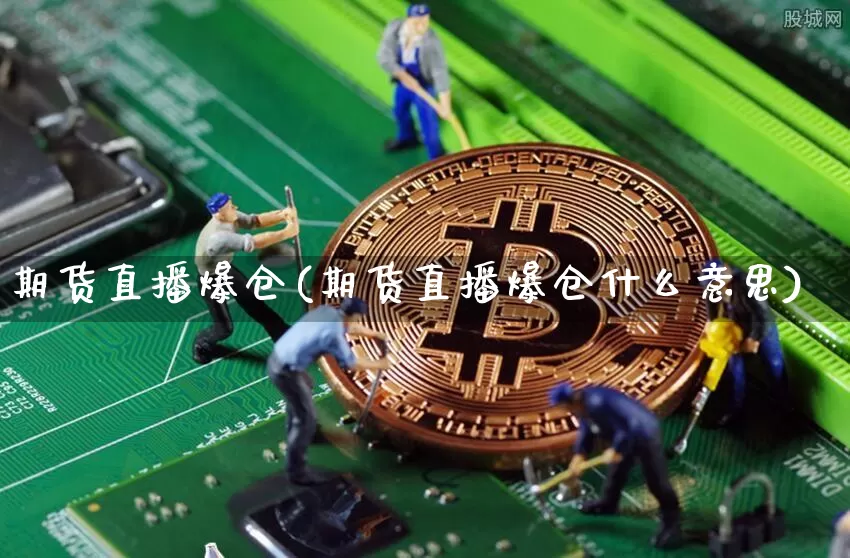 期货直播爆仓(期货直播爆仓什么意思)_https://www.lclxwz.com_郑商所_第1张