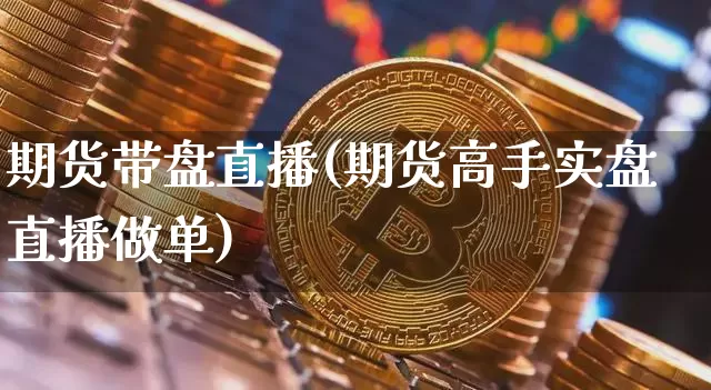 期货带盘直播(期货高手实盘直播做单)_https://www.lclxwz.com_广期所_第1张