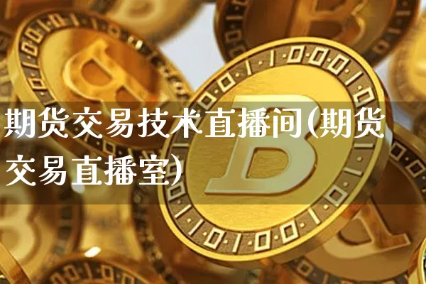 期货交易技术直播间(期货交易直播室)_https://www.lclxwz.com_郑商所_第1张