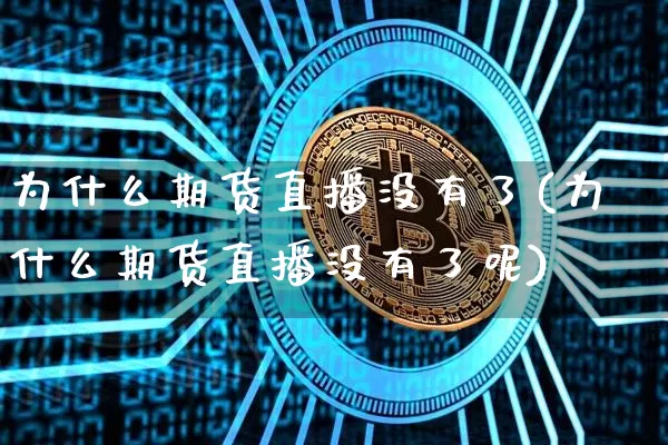 为什么期货直播没有了(为什么期货直播没有了呢)_https://www.lclxwz.com_中金所_第1张