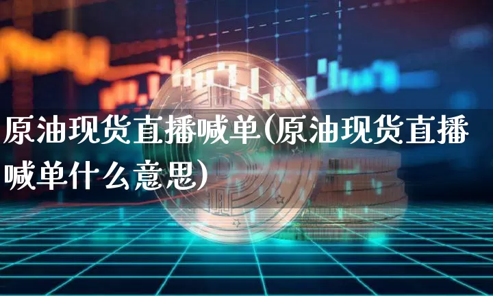 原油现货直播喊单(原油现货直播喊单什么意思)_https://www.lclxwz.com_大商所_第1张