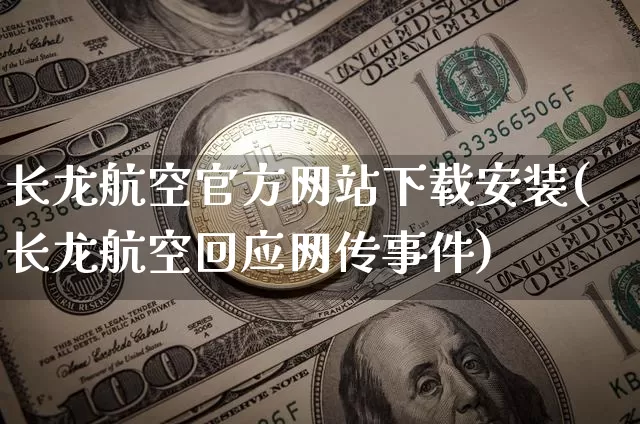 长龙航空官方网站下载安装(长龙航空回应网传事件)_https://www.lclxwz.com_大商所_第1张