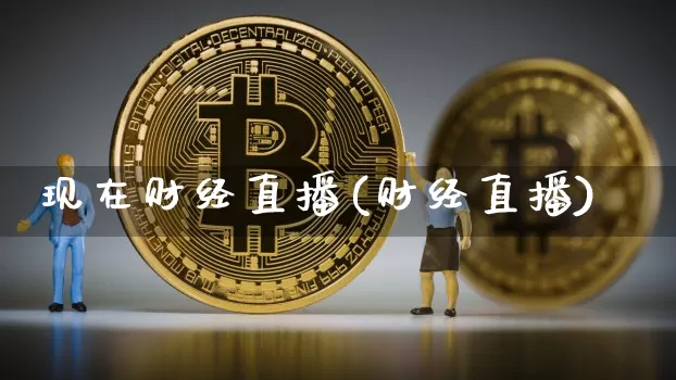 现在财经直播(财经直播)_https://www.lclxwz.com_上期能源_第1张