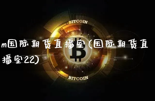 m国际期货直播室(国际期货直播室22)_https://www.lclxwz.com_大商所_第1张