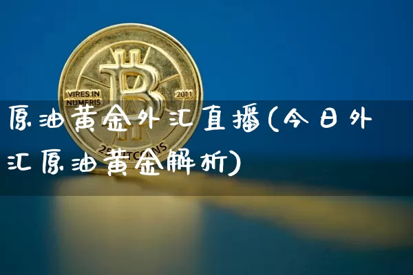 原油黄金外汇直播(今日外汇原油黄金解析)_https://www.lclxwz.com_郑商所_第1张