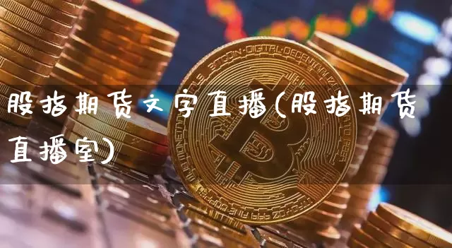 股指期货文字直播(股指期货直播室)_https://www.lclxwz.com_上期所_第1张