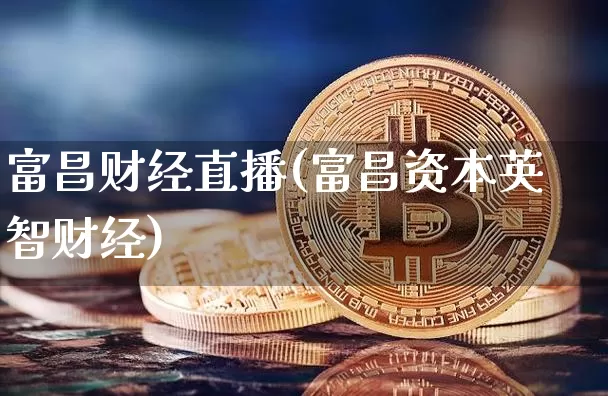富昌财经直播(富昌资本英智财经)_https://www.lclxwz.com_郑商所_第1张