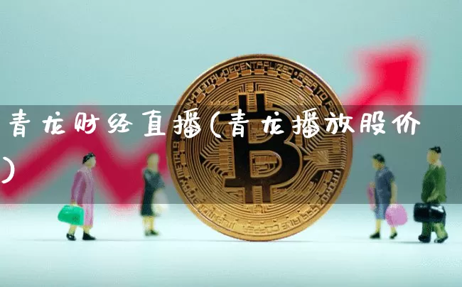 青龙财经直播(青龙播放股价)_https://www.lclxwz.com_大商所_第1张