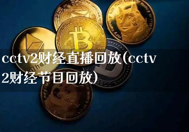 cctv2财经直播回放(cctv2财经节目回放)_https://www.lclxwz.com_大商所_第1张